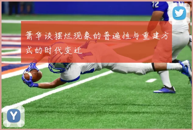 萧华谈摆烂现象的普遍性与重建方式的时代变迁