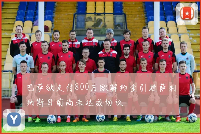 巴萨欲支付800万欧解约金引进萨利纳斯目前尚未达成协议