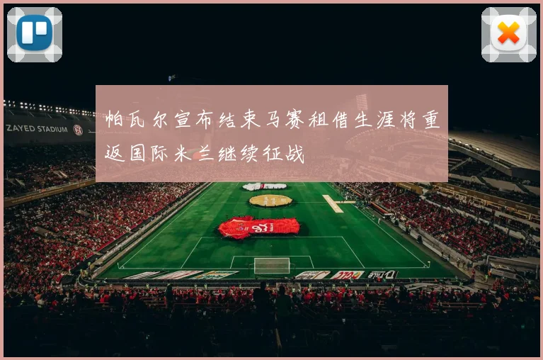 帕瓦尔宣布结束马赛租借生涯将重返国际米兰继续征战